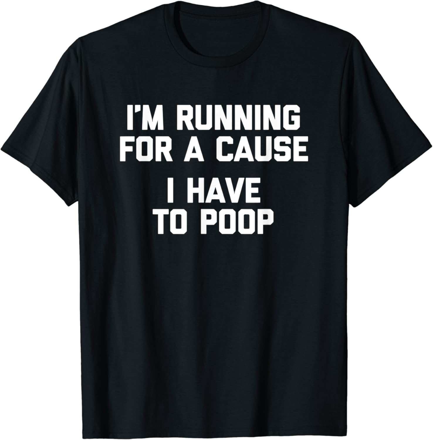 I'm Running For A Cause, I Have To Poop Tshirt Funny